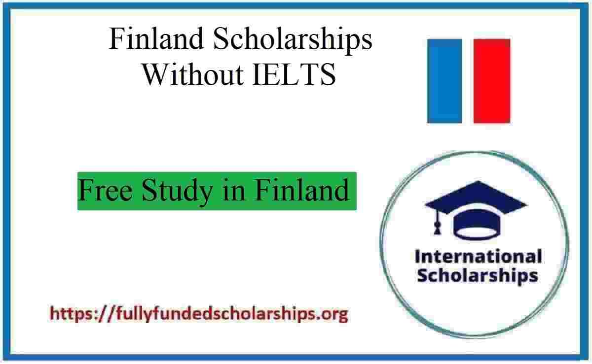 Finland Scholarships Without IELTS 2025 | Free Study in Finland